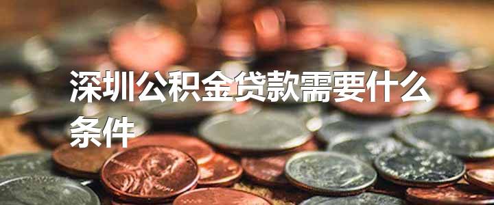 深圳公积金贷款需要什么条件